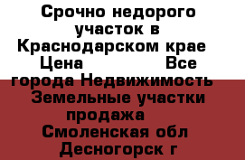 Срочно недорого участок в Краснодарском крае › Цена ­ 350 000 - Все города Недвижимость » Земельные участки продажа   . Смоленская обл.,Десногорск г.